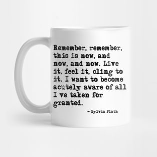 Remember, remember, this is now ― Sylvia Plath. Mug